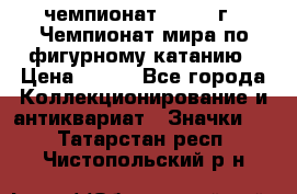 11.1) чемпионат : 1988 г - Чемпионат мира по фигурному катанию › Цена ­ 190 - Все города Коллекционирование и антиквариат » Значки   . Татарстан респ.,Чистопольский р-н